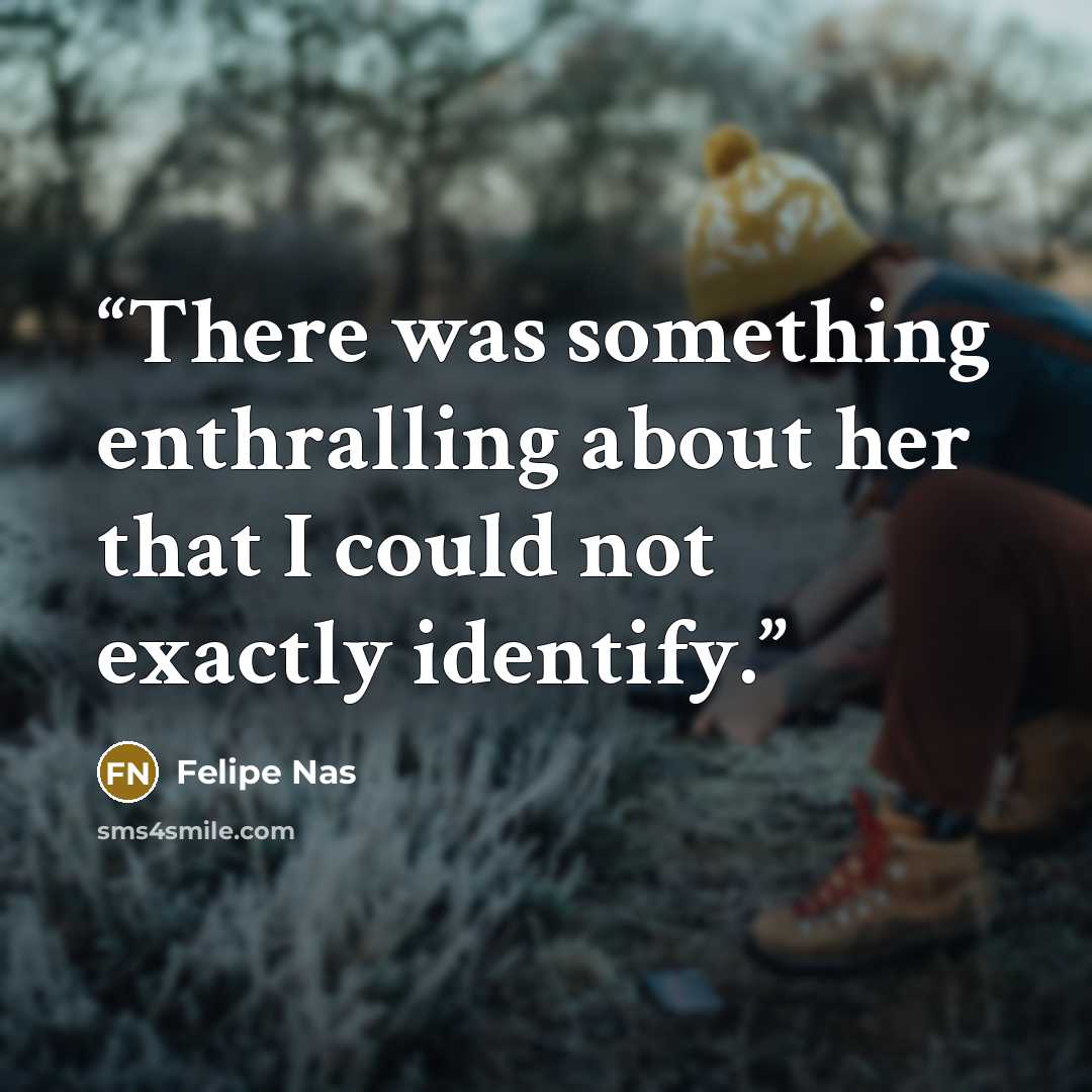 “There was something enthralling about her that I could not exactly identify.” quote by Felipe Nas