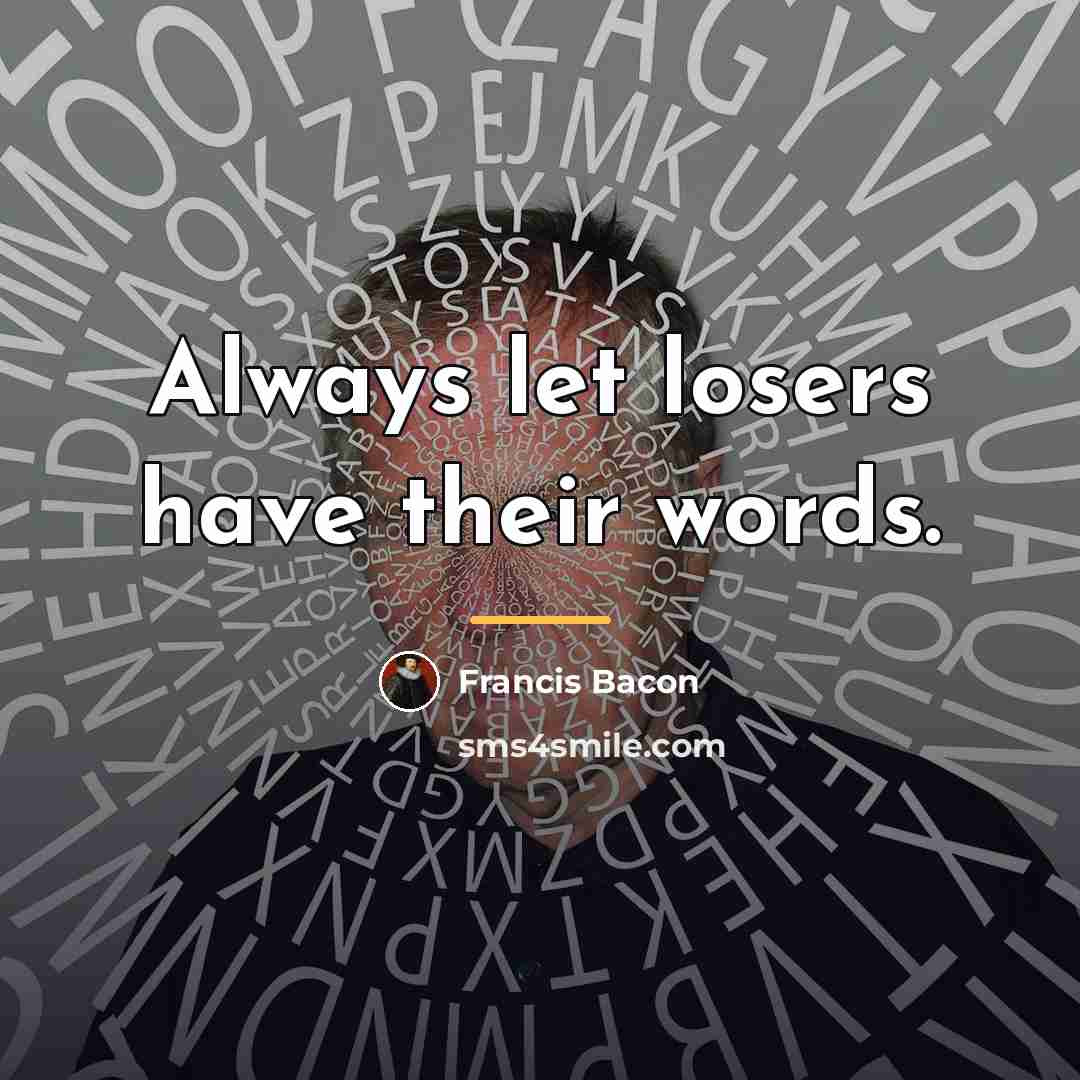 “Always let losers have their words.…” quote by Francis Bacon
