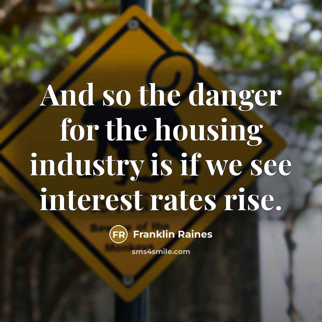 “And so the danger for the housing industry is if…” quote by Franklin Raines