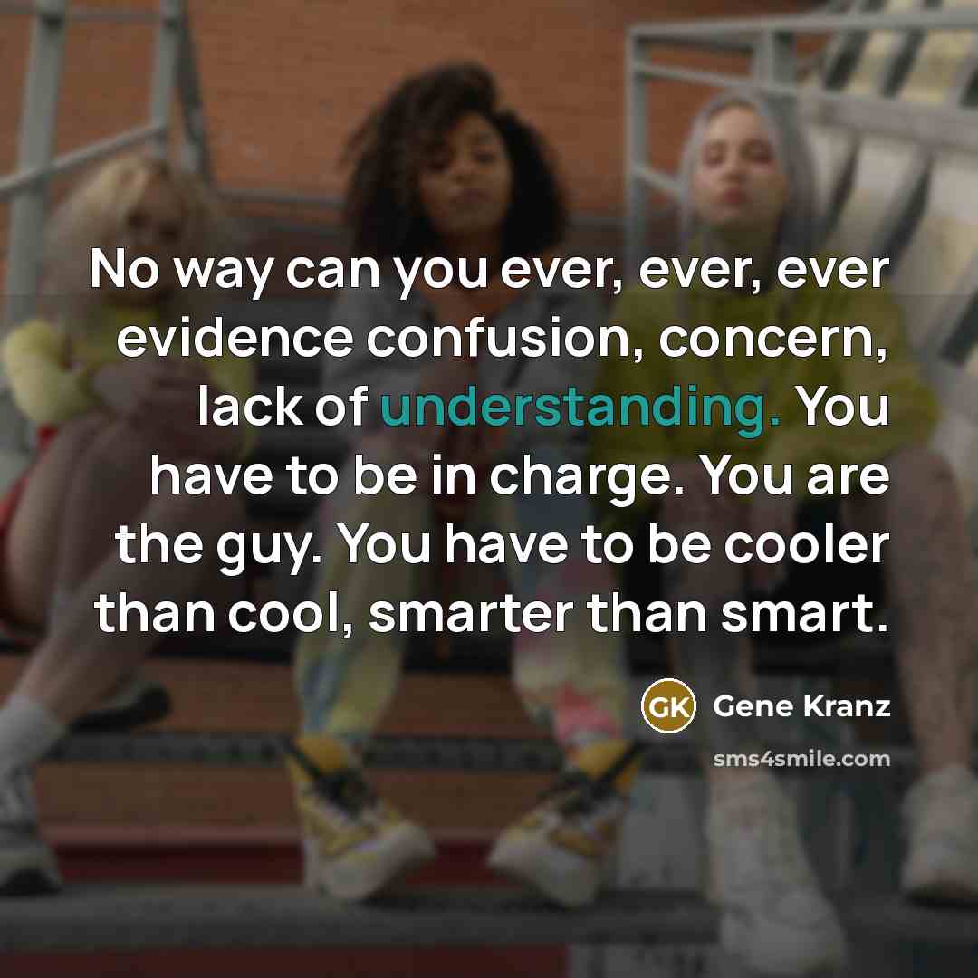 “No way can you ever, ever, ever evidence confusion, concern,…” quote by Gene Kranz