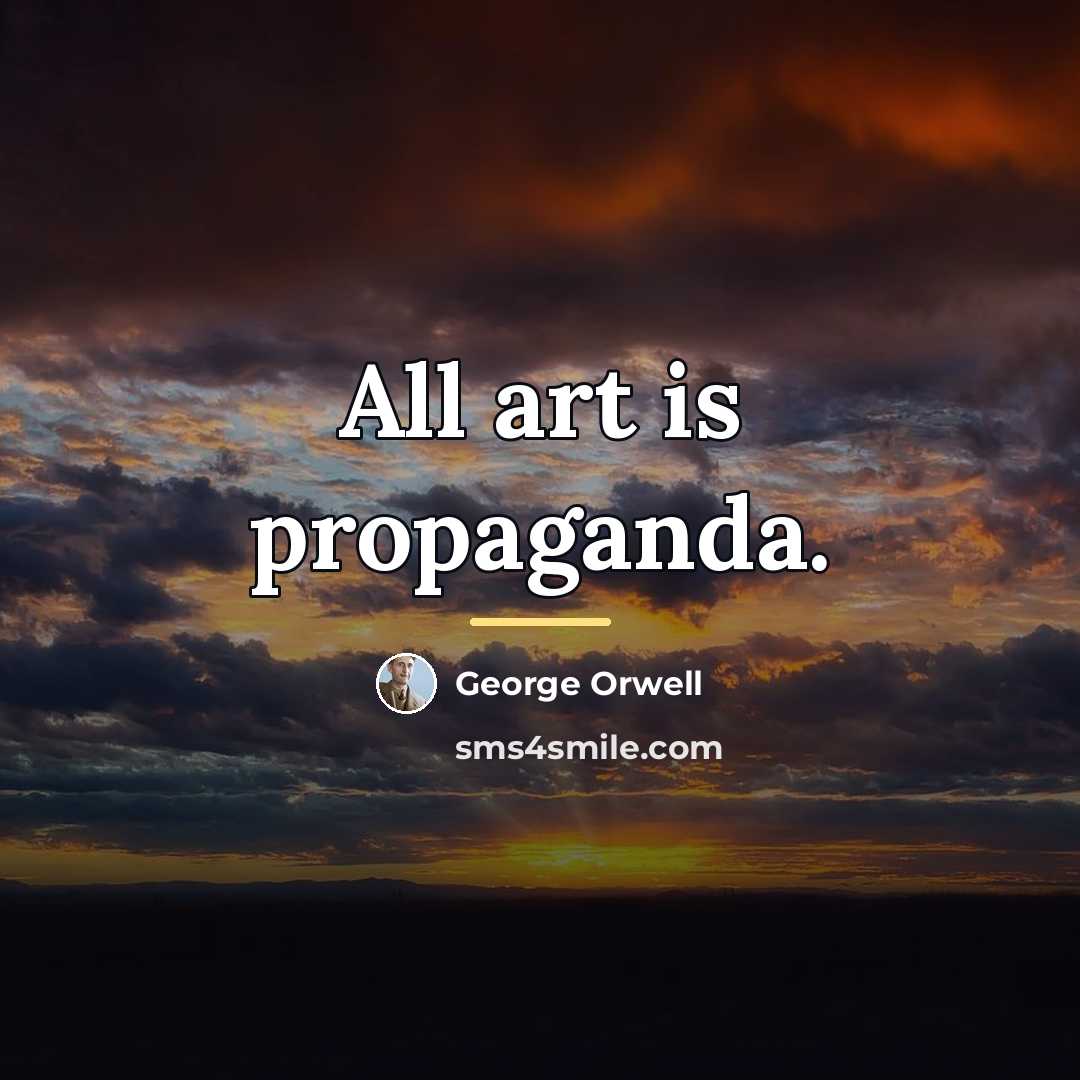 “All art is propaganda.…” quote by George Orwell
