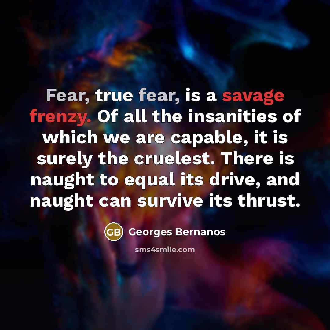 “Fear, true fear, is a savage frenzy. Of all the…” quote by Georges Bernanos