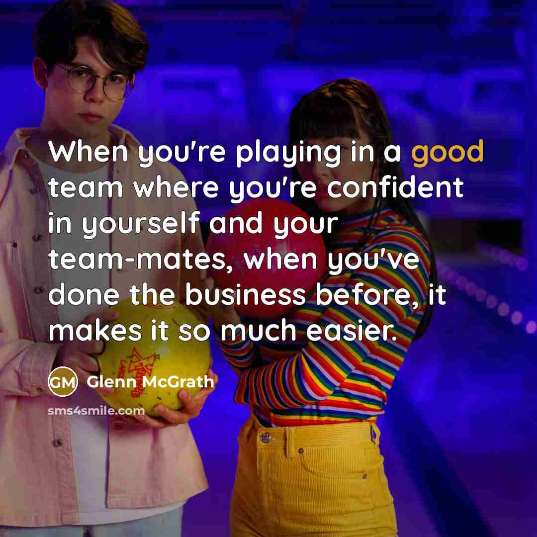 “When you're playing in a good team where you're confident…” quote by Glenn McGrath