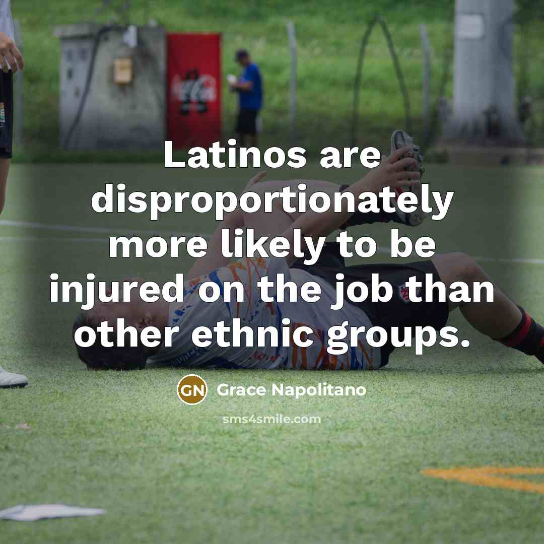“Latinos are disproportionately more likely to be injured on the…” quote by Grace Napolitano