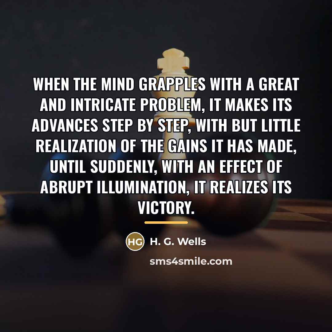 “When the mind grapples with a great and intricate problem,…” quote by H. G. Wells