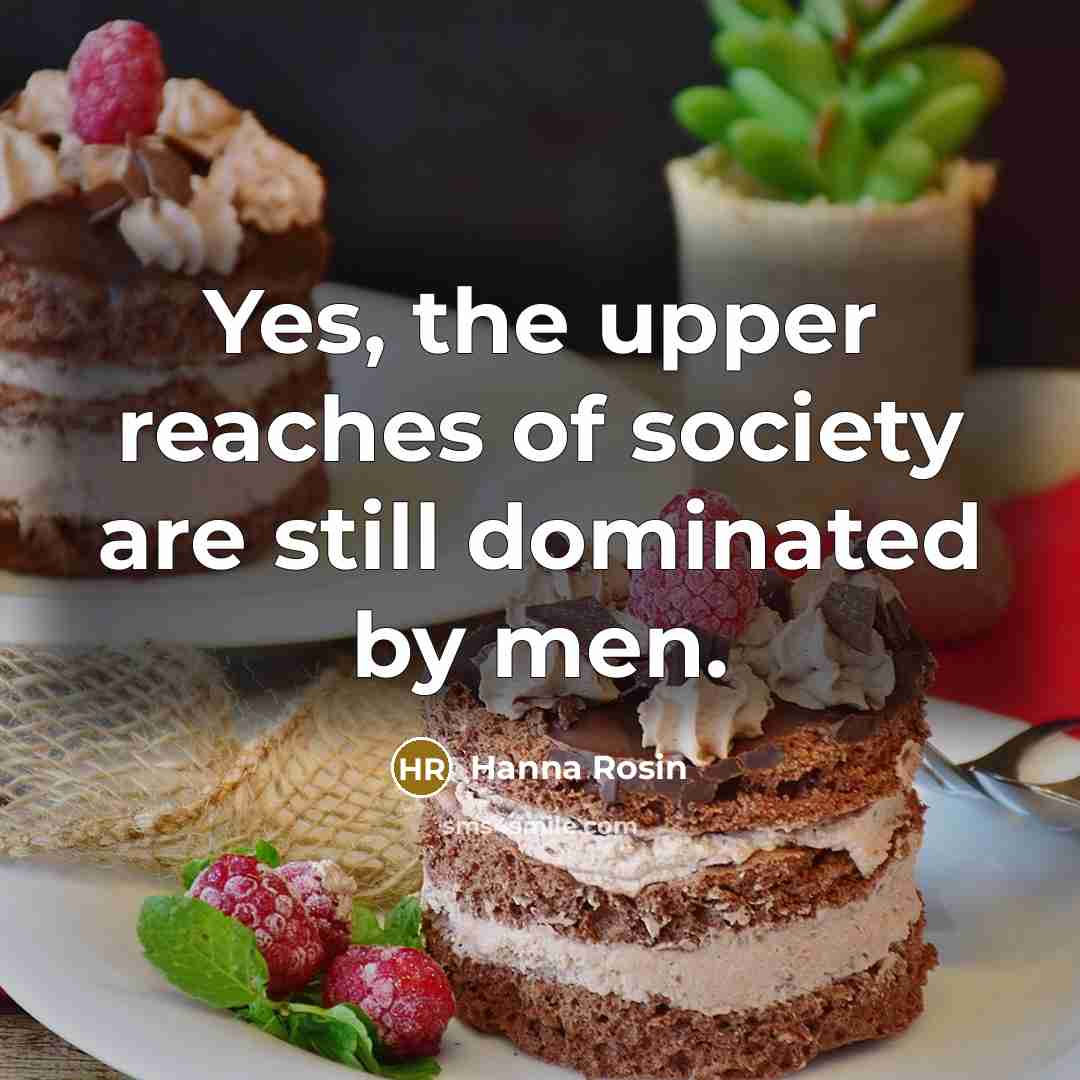 “Yes, the upper reaches of society are still dominated by…” quote by Hanna Rosin