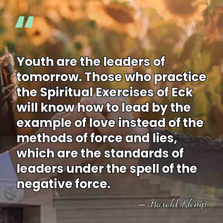 Youth are the leaders of tomorrow. Those who practice the Spiritual Exercises&hellip; - Harold Klemp
