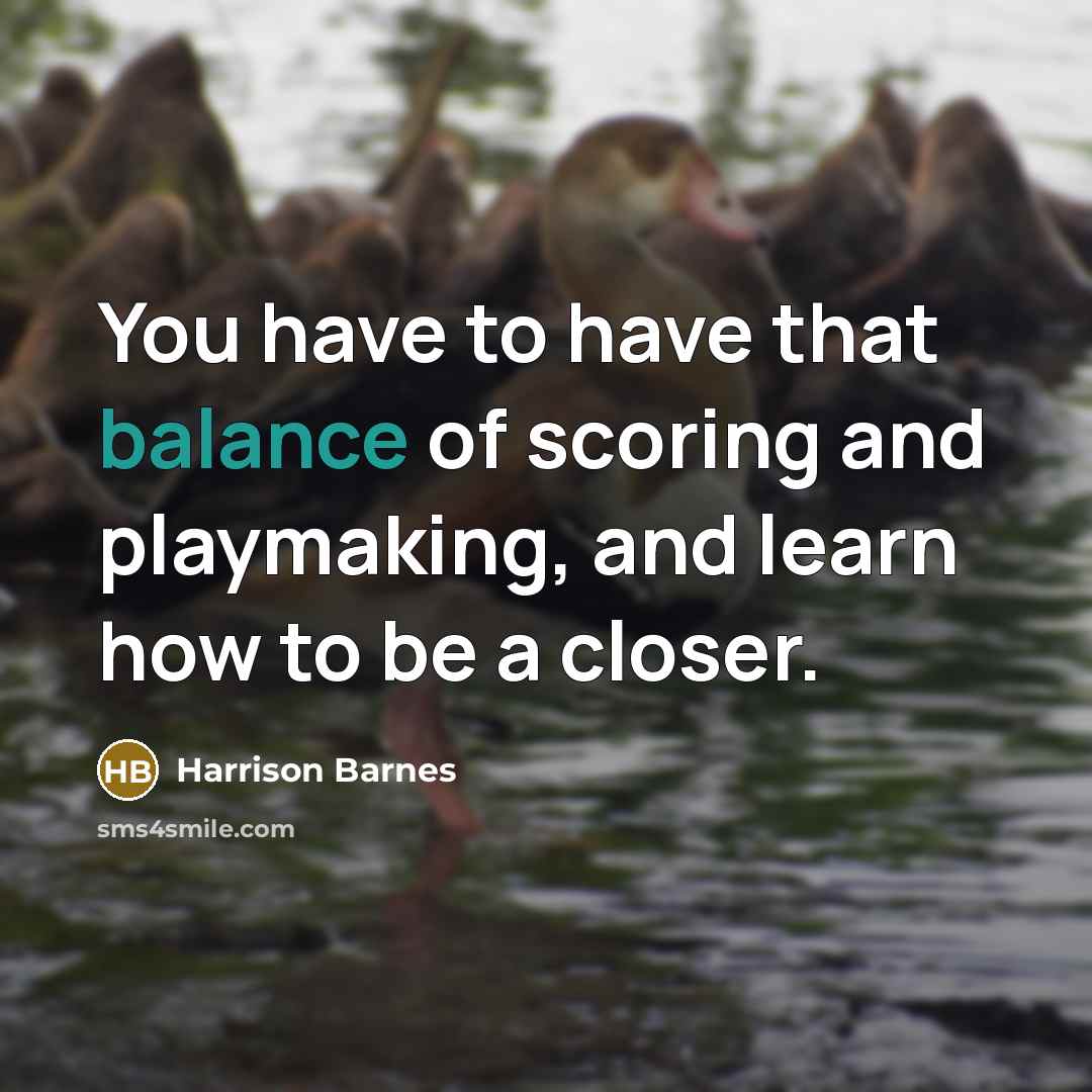 “You have to have that balance of scoring and playmaking,…” quote by Harrison Barnes