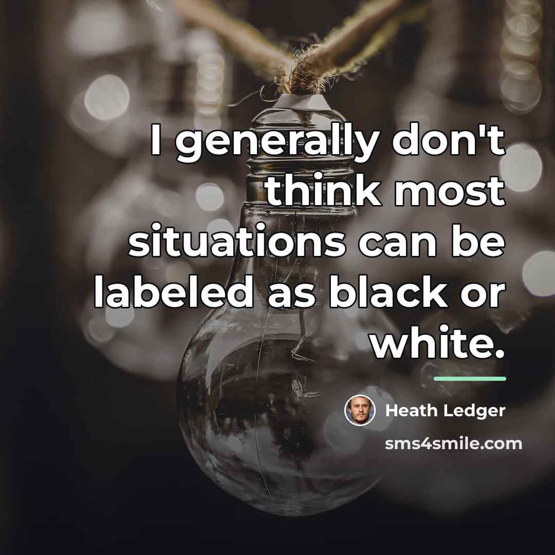 “I generally don't think most situations can be labeled as…” quote by Heath Ledger