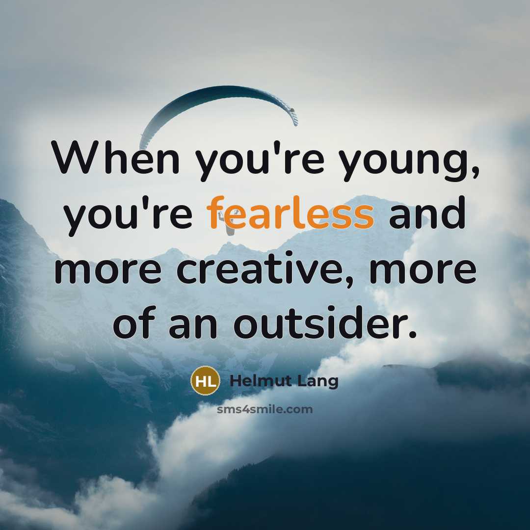 “When you're young, you're fearless and more creative, more of…” quote by Helmut Lang