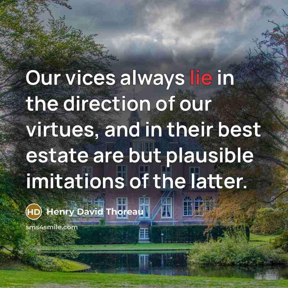 “Our vices always lie in the direction of our virtues,…” quote by Henry David Thoreau