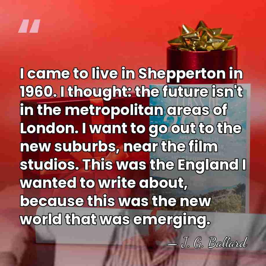 I came to live in Shepperton in 1960. I thought: the future&hellip; - J. G. Ballard