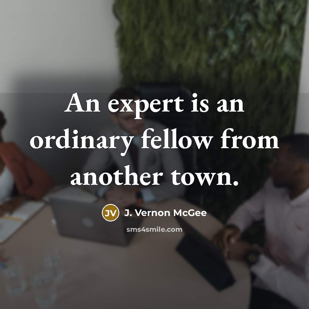 “An expert is an ordinary fellow from another town.…” quote by J. Vernon McGee