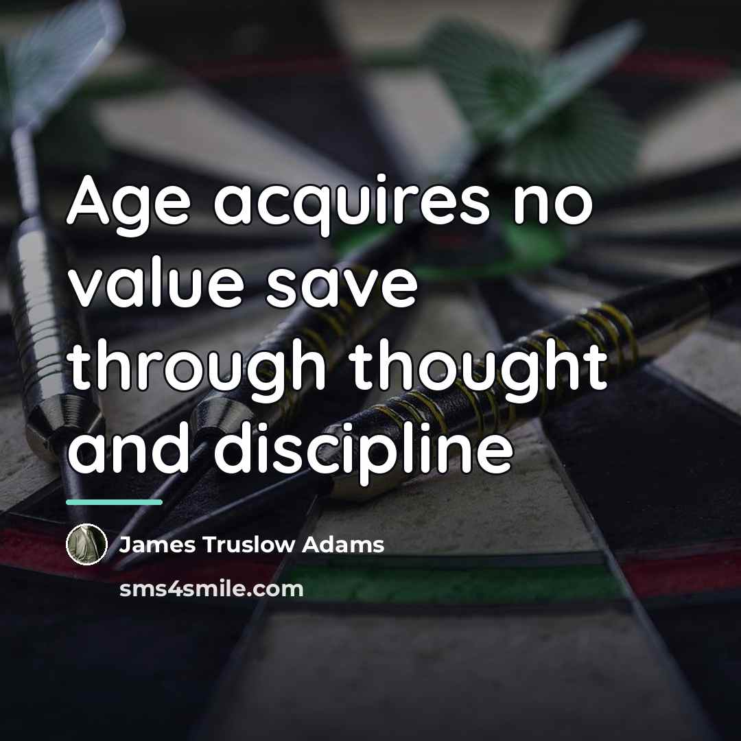 “Age acquires no value save through thought and discipline…” quote by James Truslow Adams