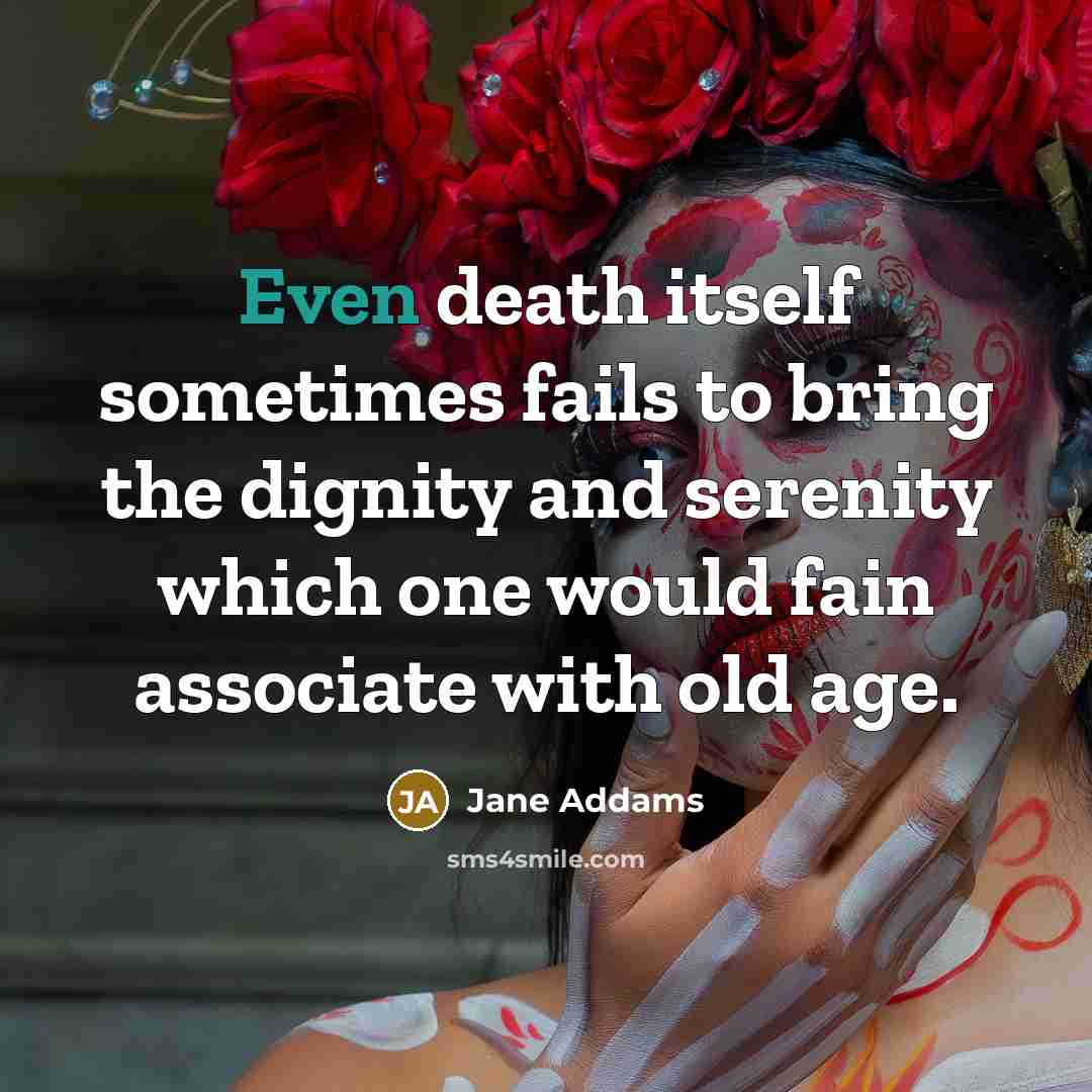 “Even death itself sometimes fails to bring the dignity and…” quote by Jane Addams