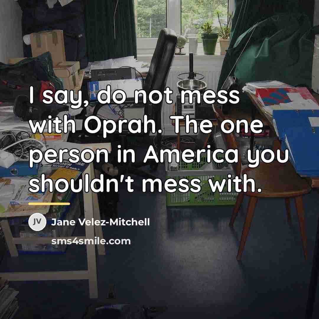 “I say, do not mess with Oprah. The one person…” quote by Jane Velez-Mitchell