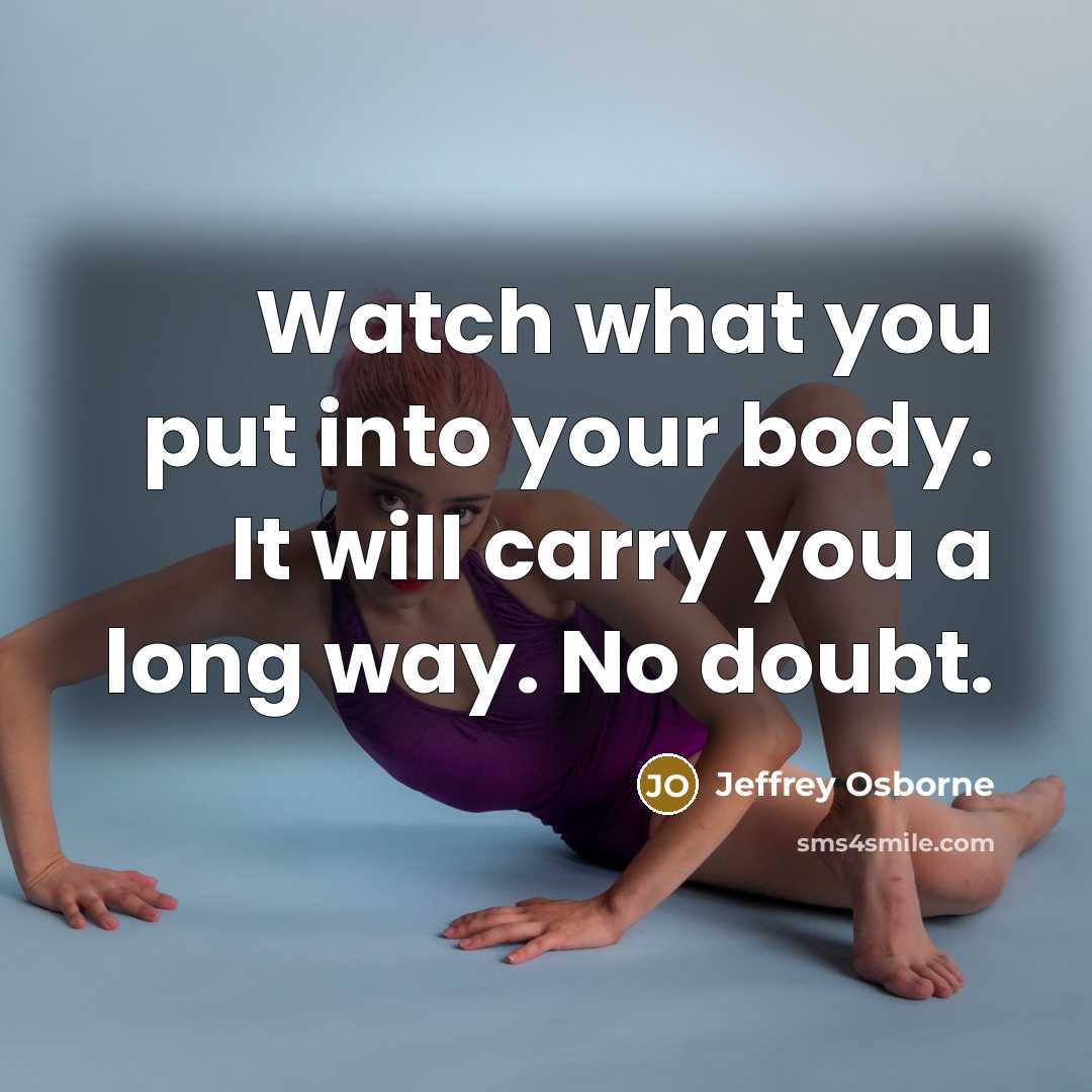 “Watch what you put into your body. It will carry…” quote by Jeffrey Osborne