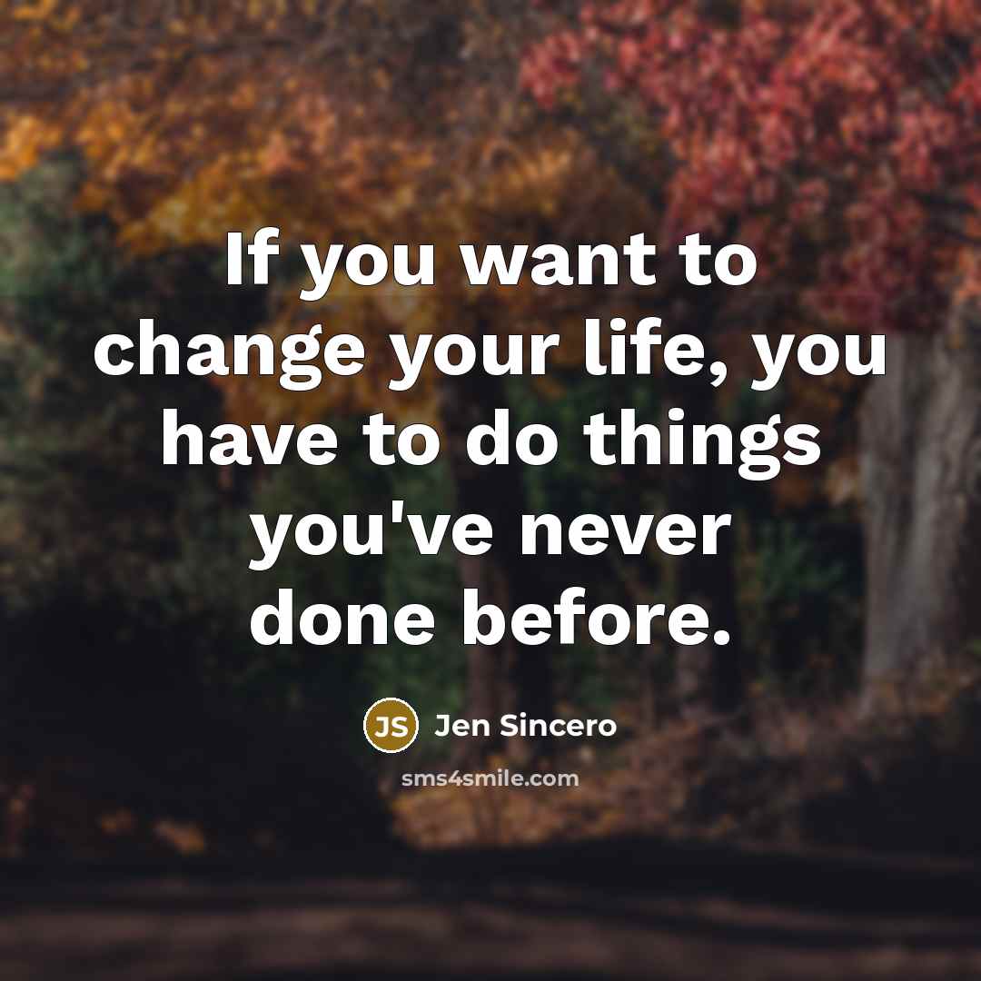 “If you want to change your life, you have to…” quote by Jen Sincero