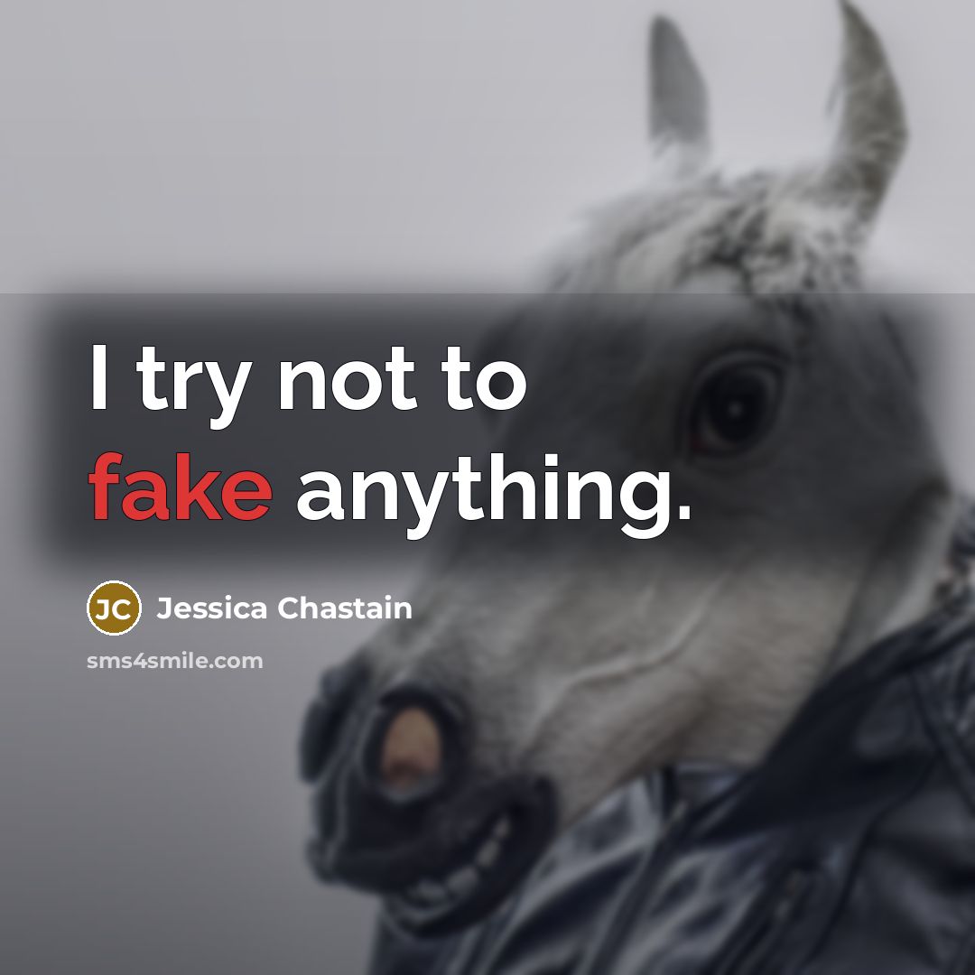 “I try not to fake anything.…” quote by Jessica Chastain
