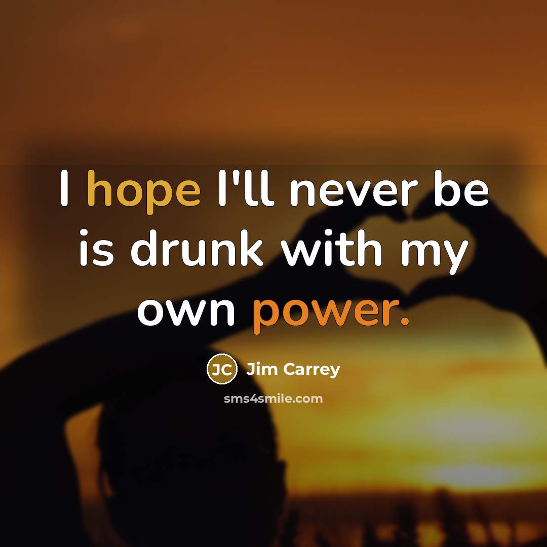 “I hope I'll never be is drunk with my own…” quote by Jim Carrey