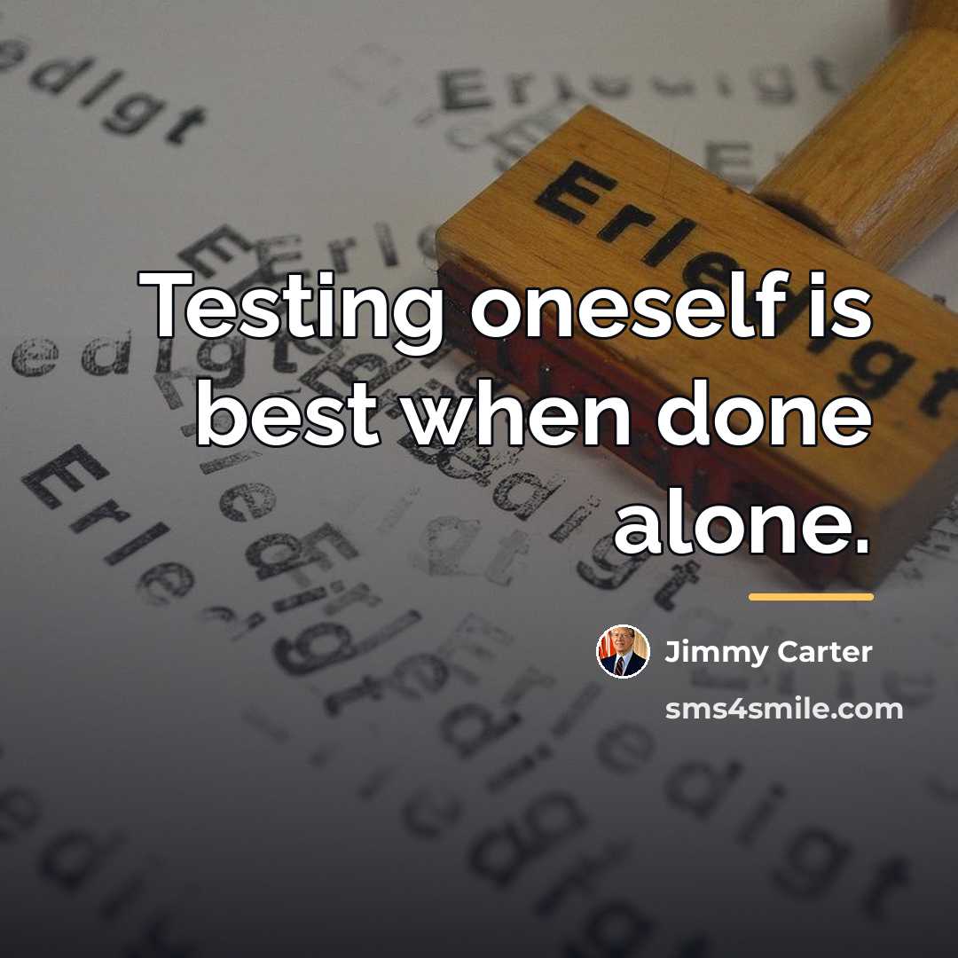 “Testing oneself is best when done alone.…” quote by Jimmy Carter
