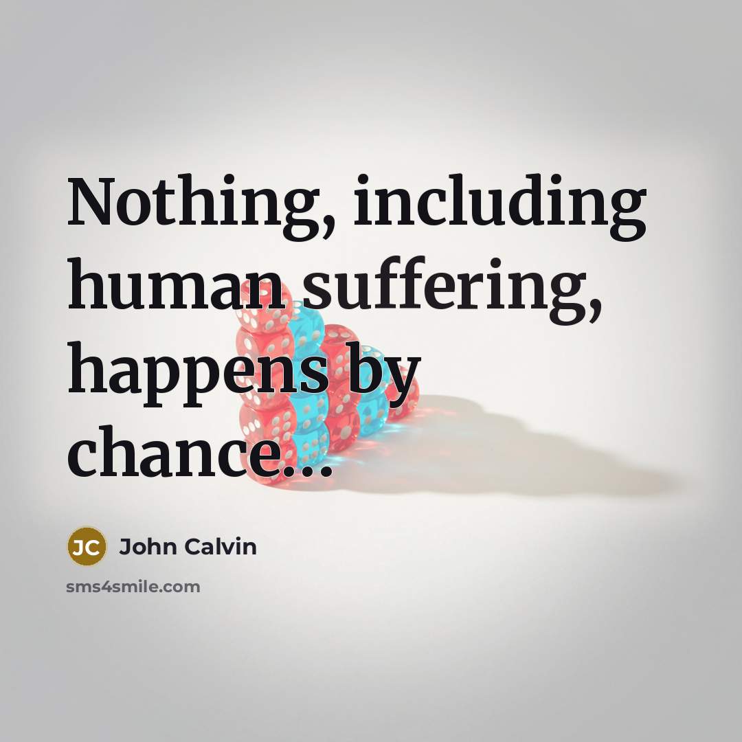 “Nothing, including human suffering, happens by chance......…” quote by John Calvin