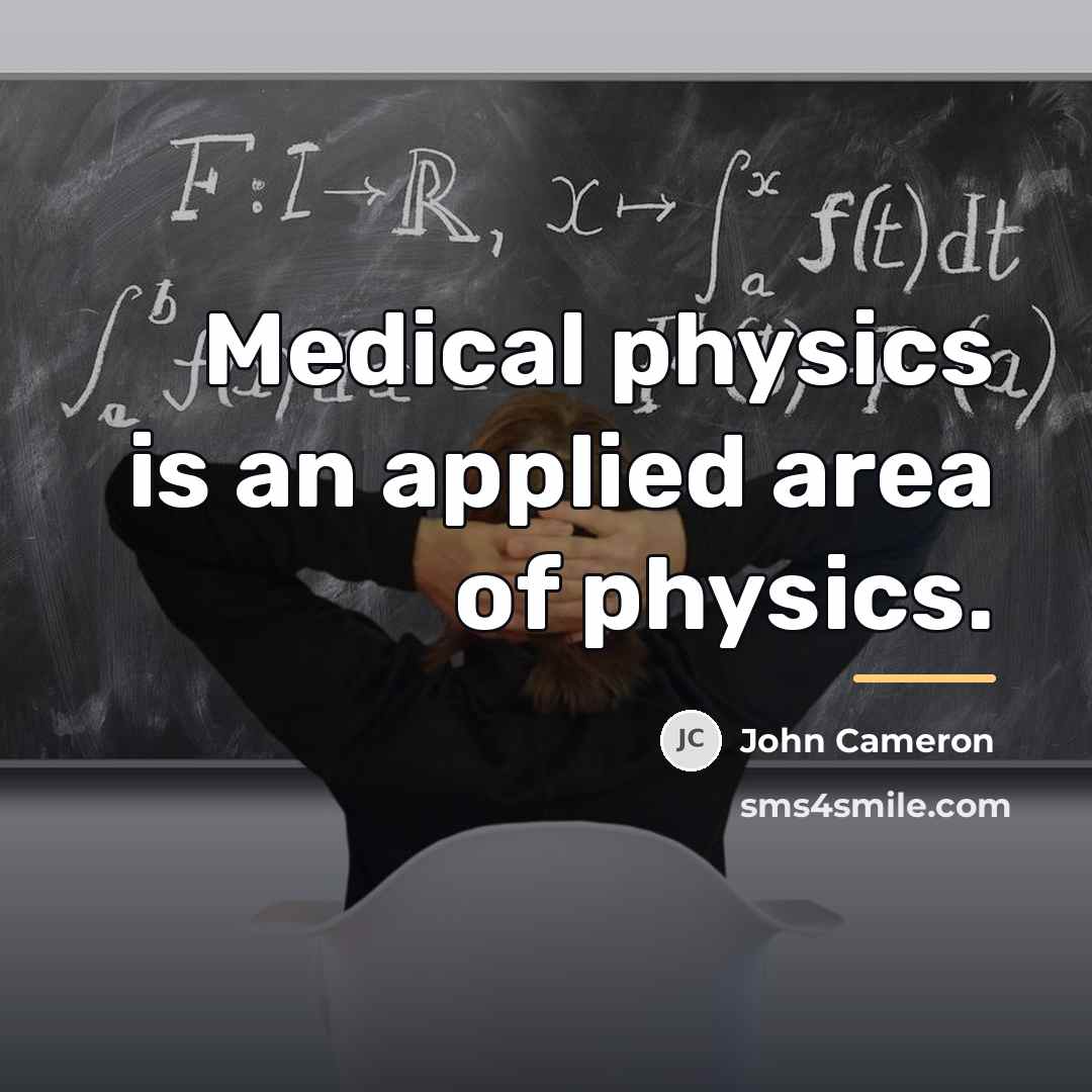 “Medical physics is an applied area of physics.…” quote by John Cameron