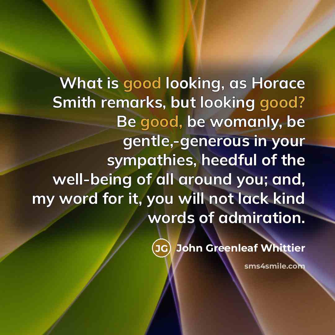 “What is good looking, as Horace Smith remarks, but looking…” quote by John Greenleaf Whittier