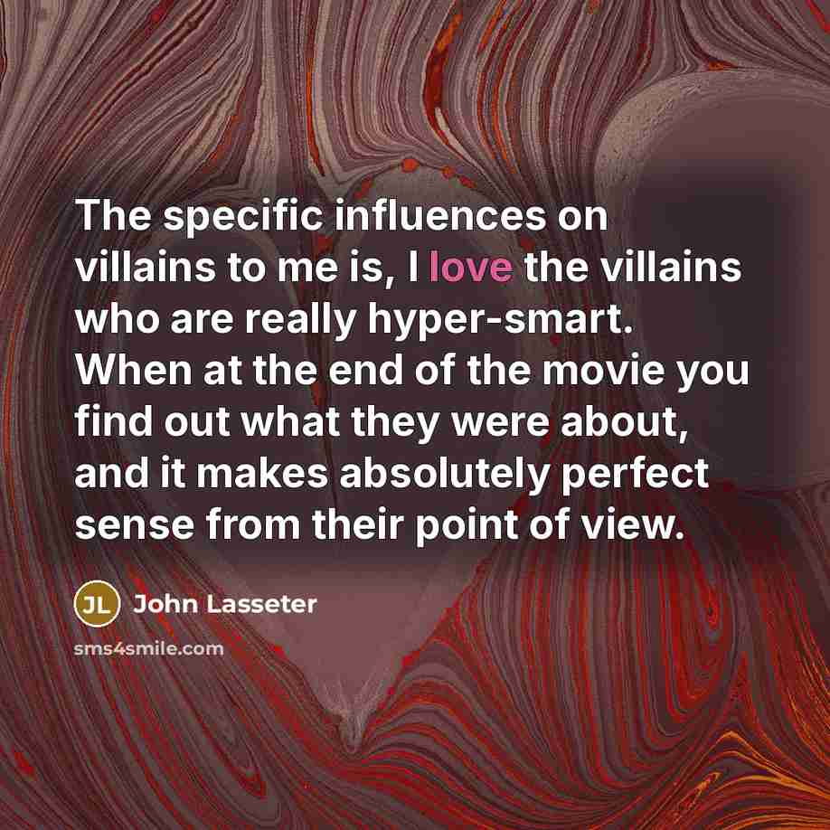 “The specific influences on villains to me is, I love…” quote by John Lasseter