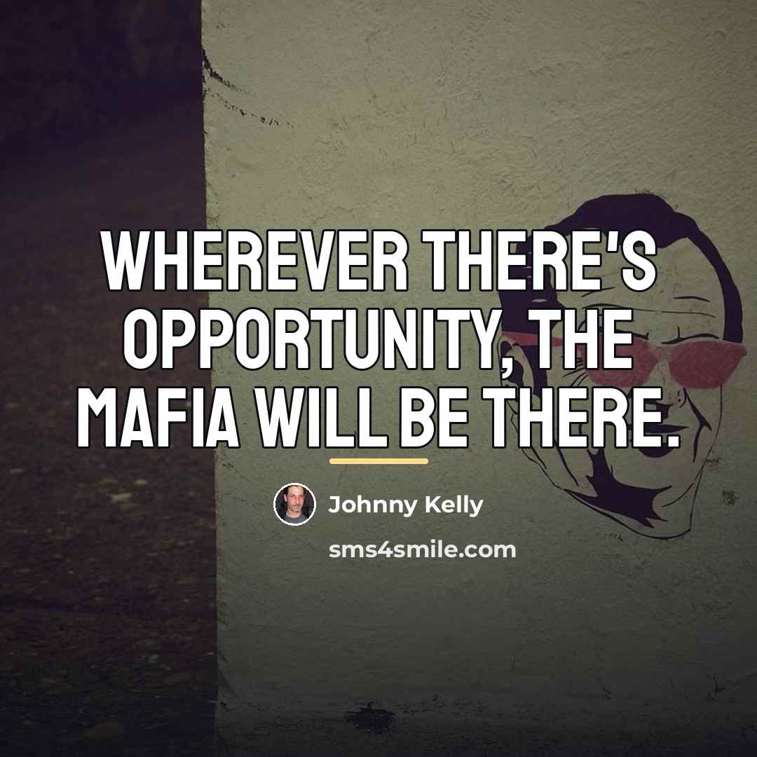“Wherever there's opportunity, the mafia will be there.…” quote by Johnny Kelly