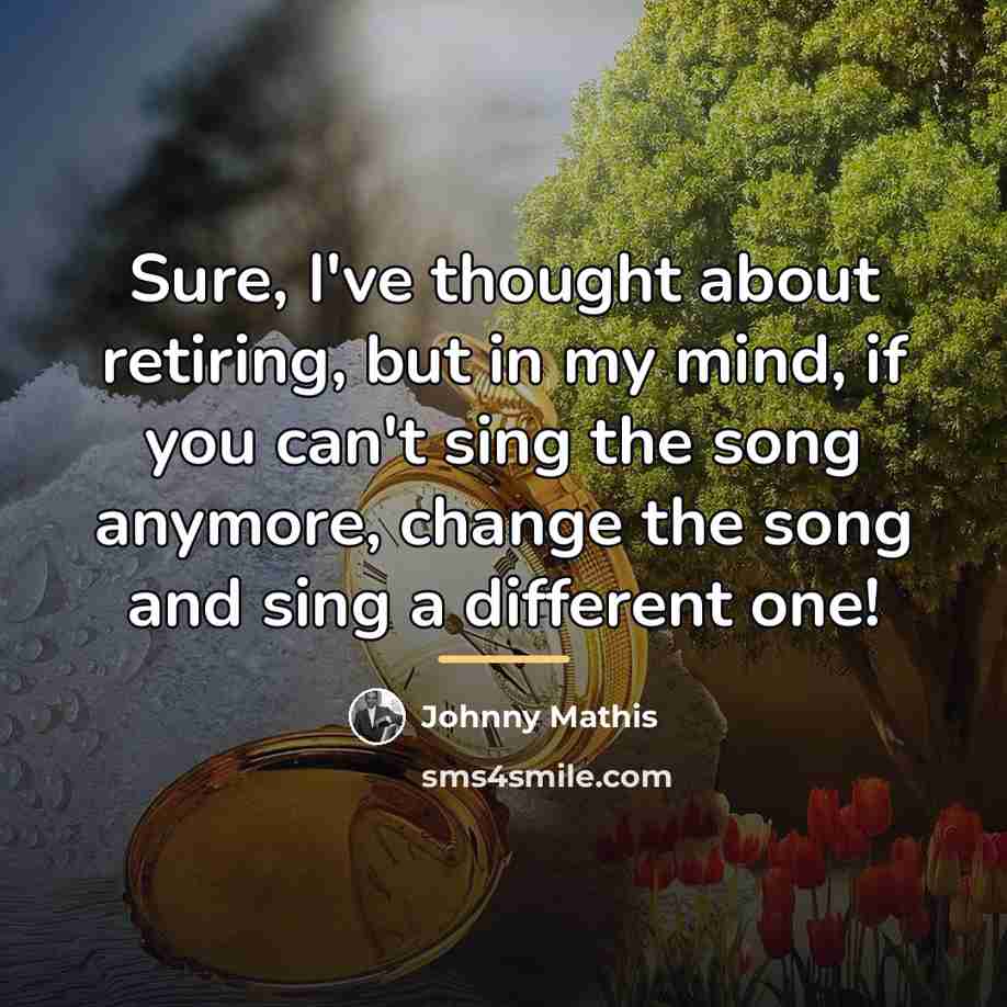 “Sure, I've thought about retiring, but in my mind, if…” quote by Johnny Mathis