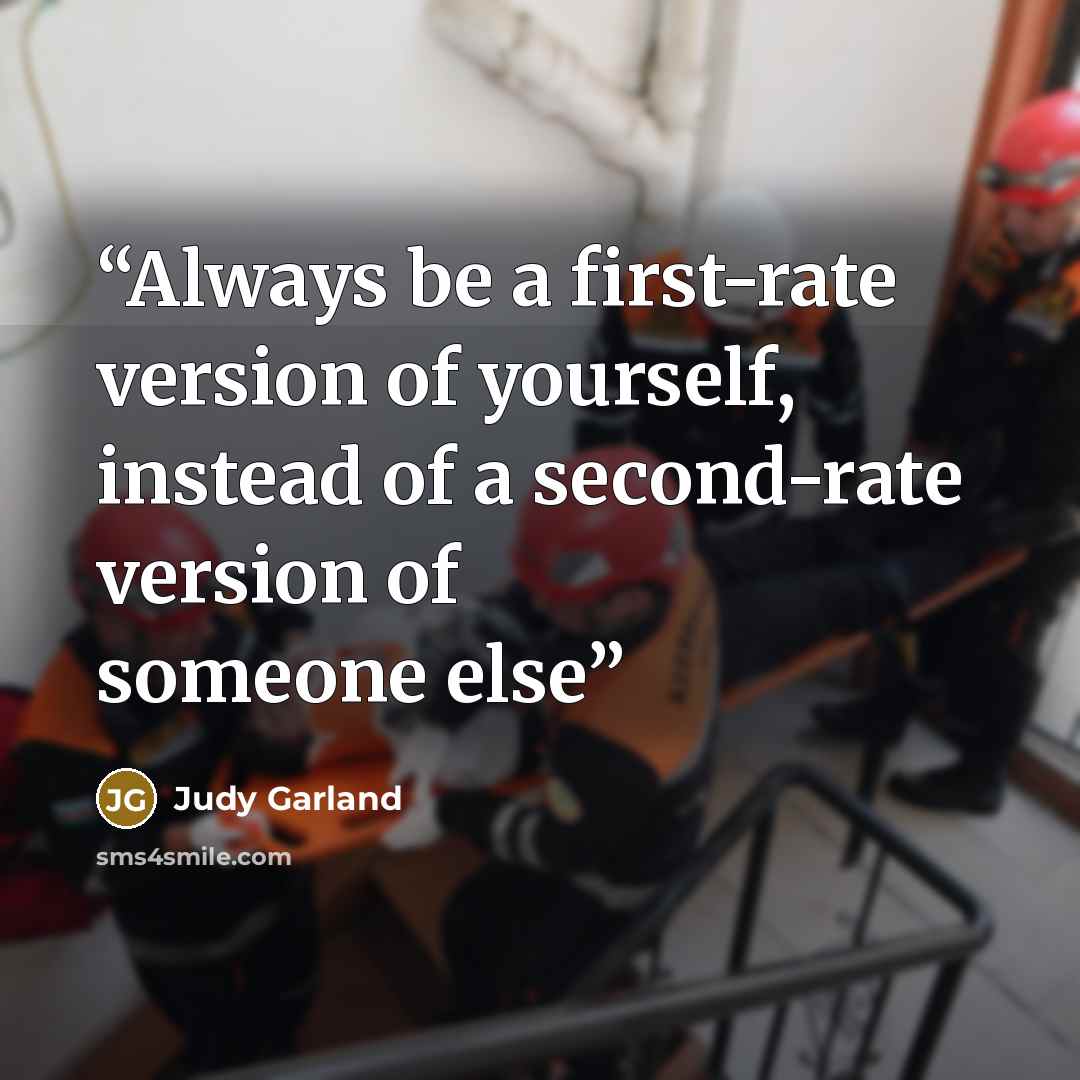 “Always be a first-rate version of yourself, instead of a second-rate version of someone else” quote by Judy Garland