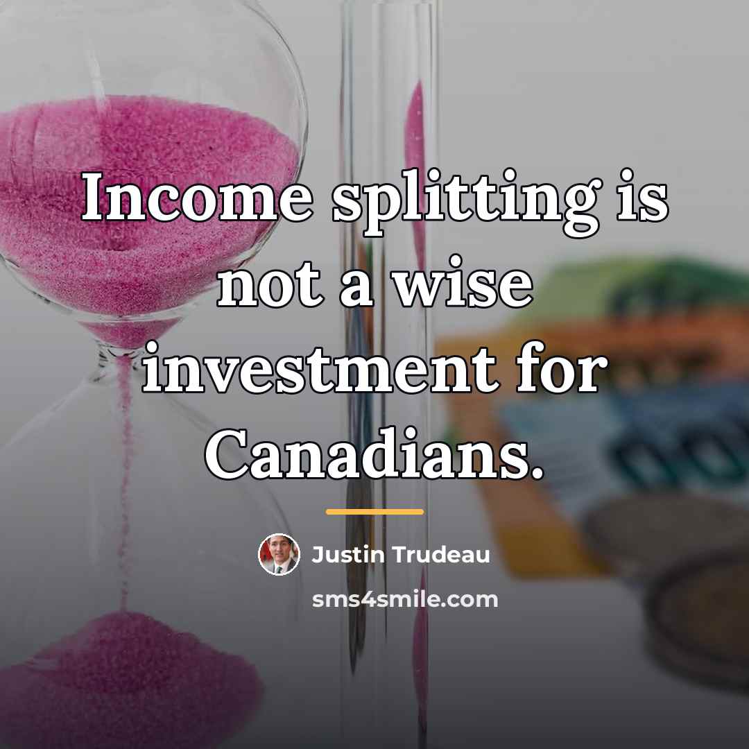“Income splitting is not a wise investment for Canadians.…” quote by Justin Trudeau