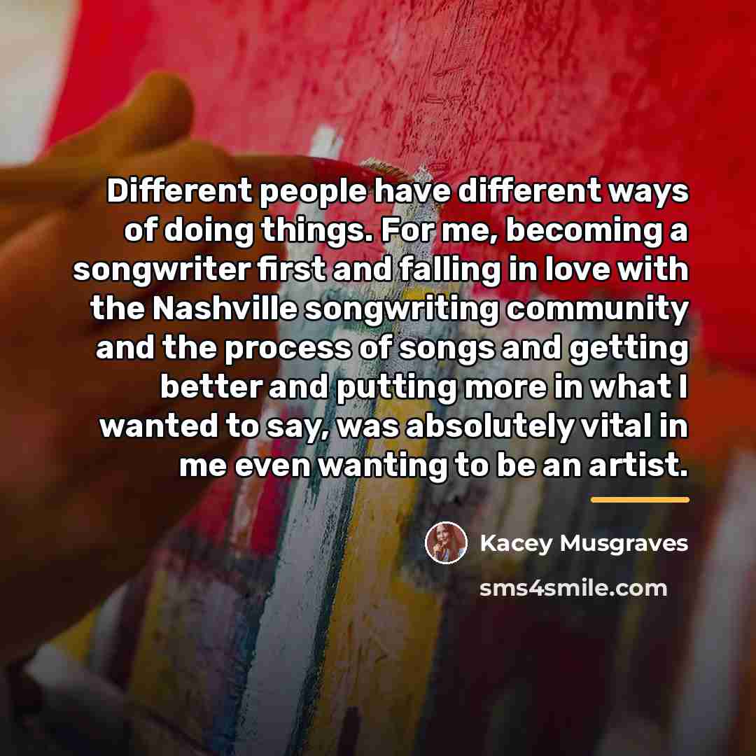 “Different people have different ways of doing things. For me,…” quote by Kacey Musgraves