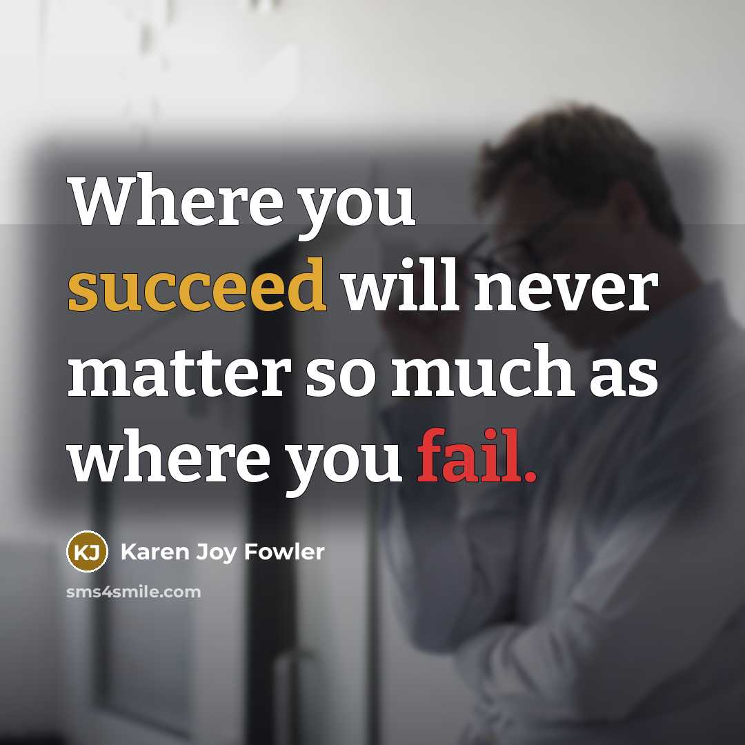 “Where you succeed will never matter so much as where…” quote by Karen Joy Fowler
