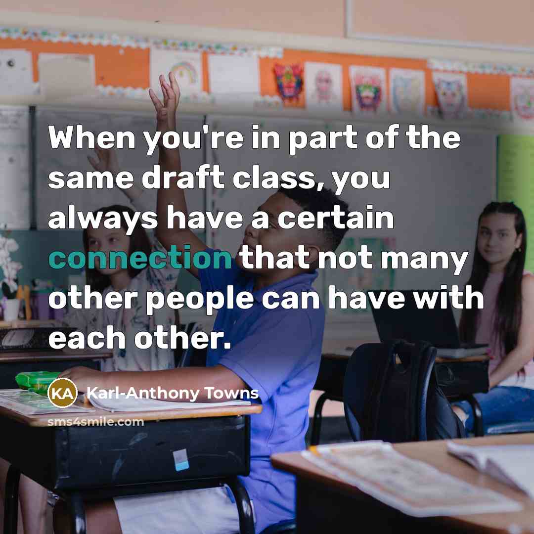 “When you're in part of the same draft class, you…” quote by Karl-Anthony Towns