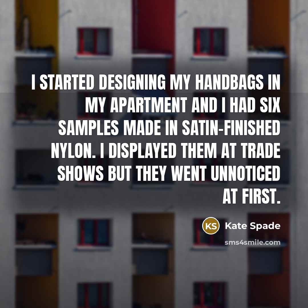 “I started designing my handbags in my apartment and I…” quote by Kate Spade