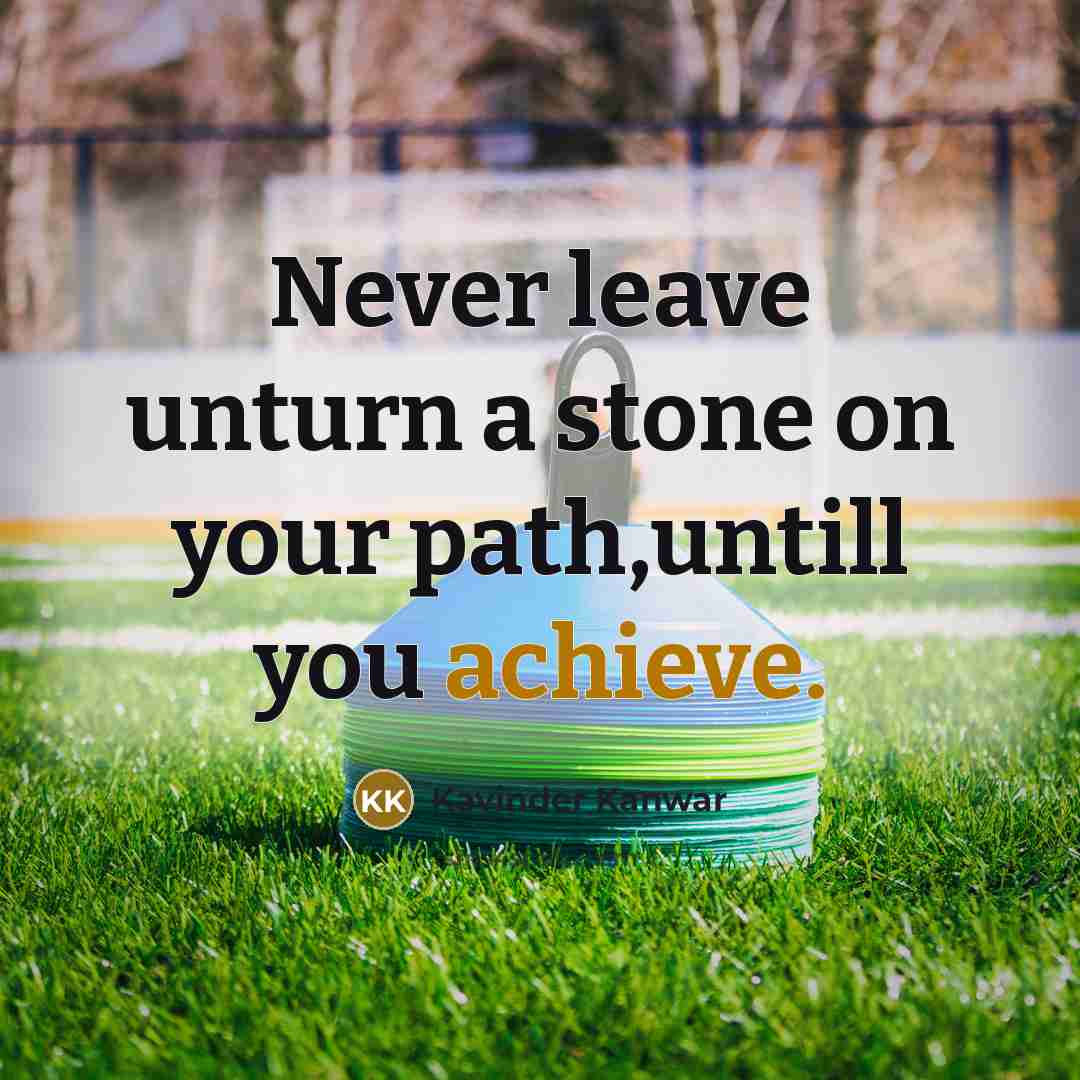 “Never leave unturn a stone on your path,untill you achieve.…” quote by Kavinder Kanwar