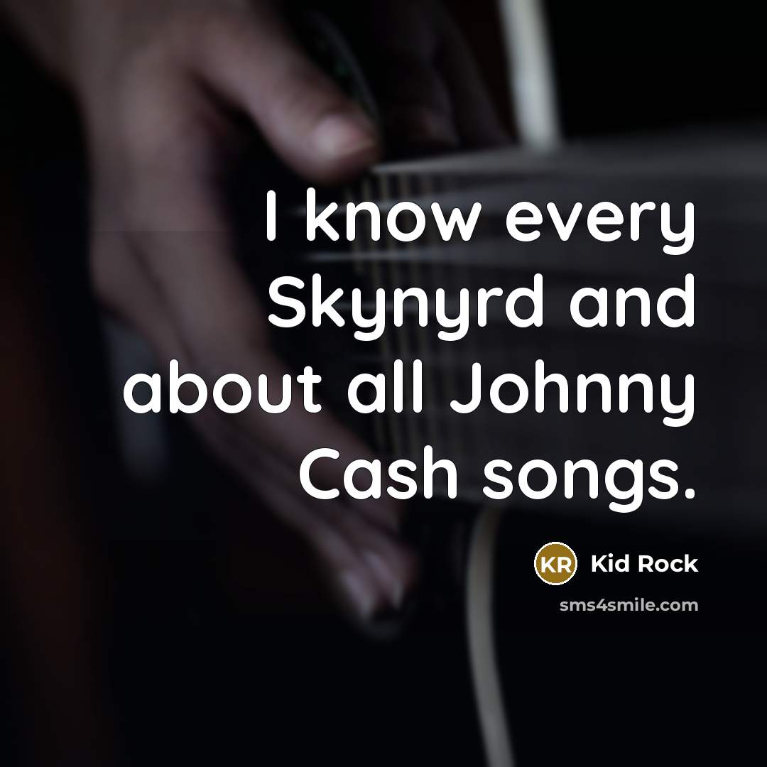“I know every Skynyrd and about all Johnny Cash songs.…” quote by Kid Rock