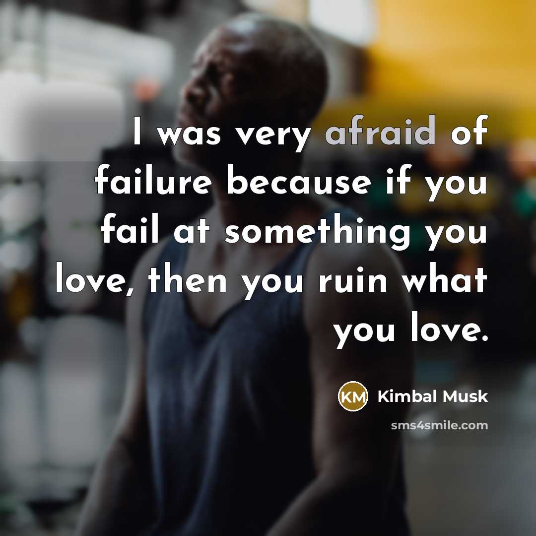 “I was very afraid of failure because if you fail…” quote by Kimbal Musk