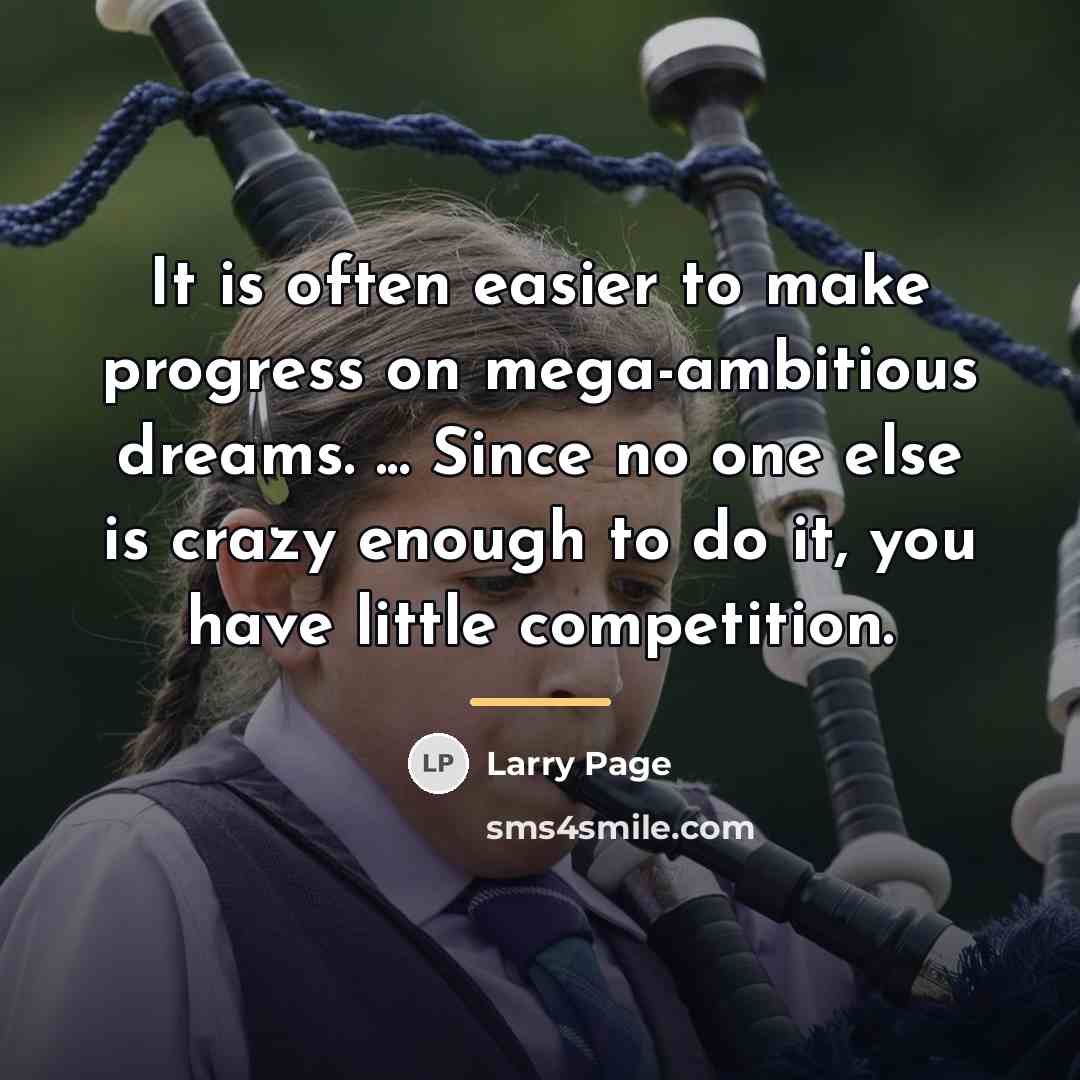 “It is often easier to make progress on mega-ambitious dreams.…” quote by Larry Page