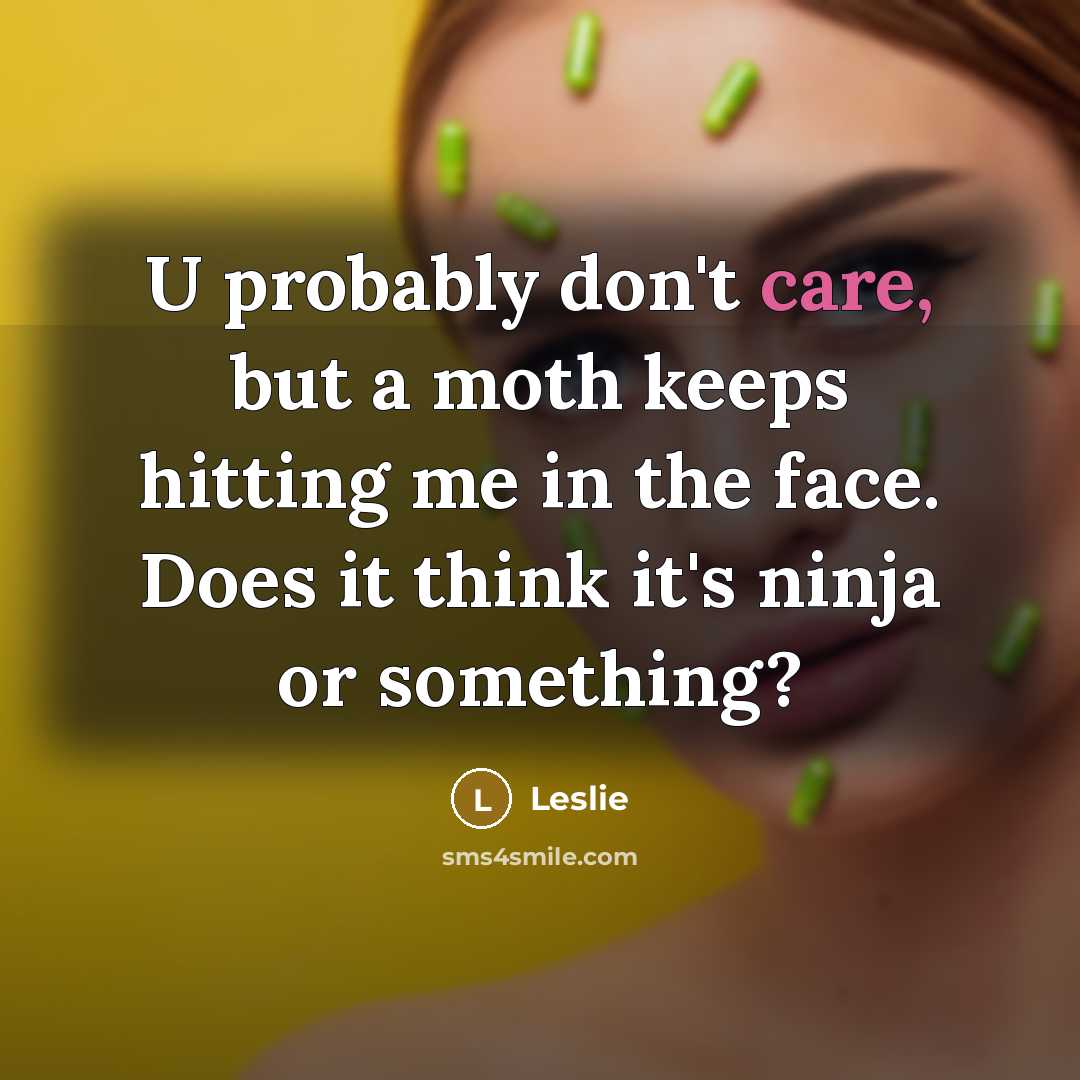“U probably don't care, but a moth keeps hitting me…” quote by Leslie