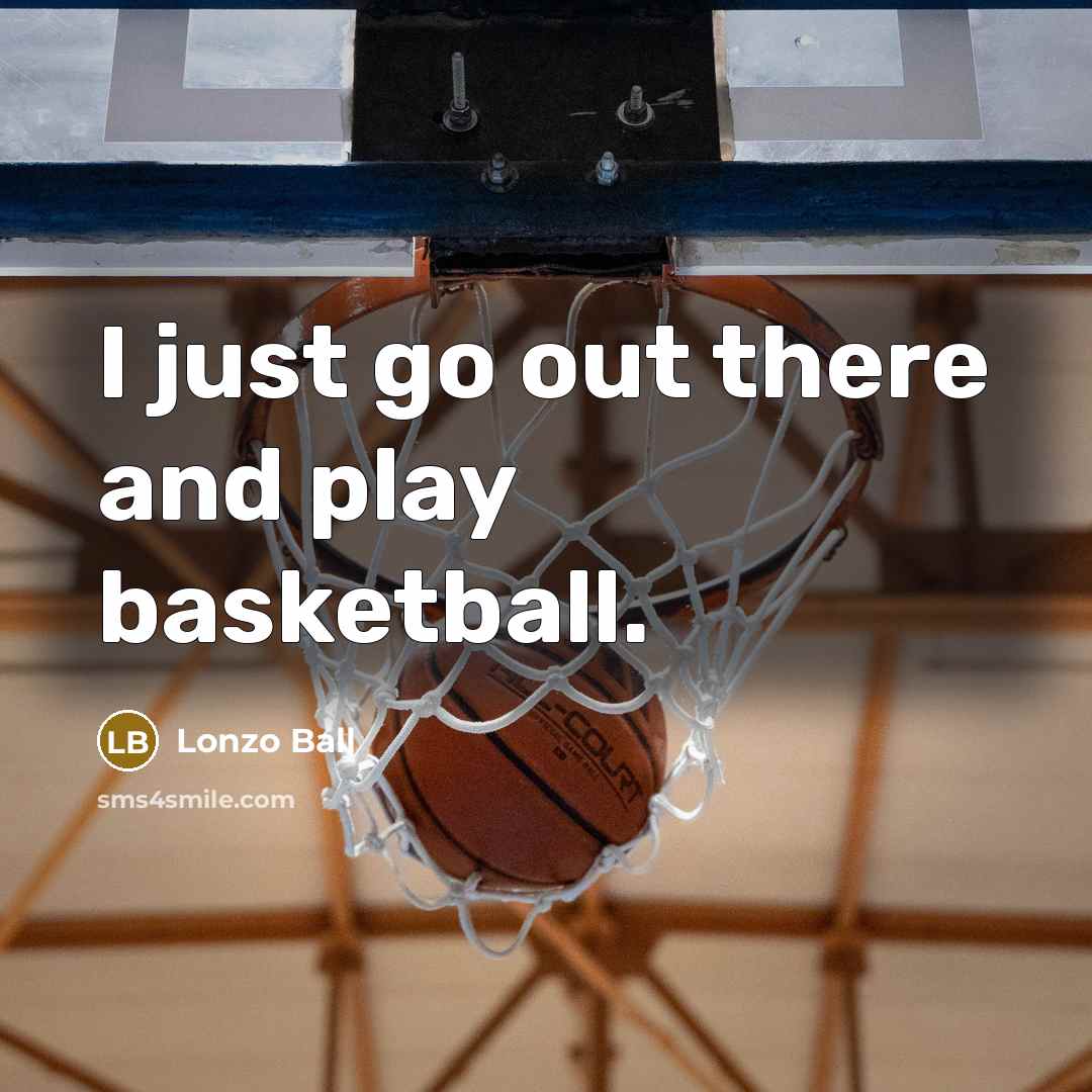 “I just go out there and play basketball.…” quote by Lonzo Ball