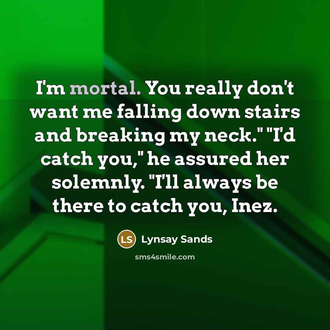 “I'm mortal. You really don't want me falling down stairs…” quote by Lynsay Sands
