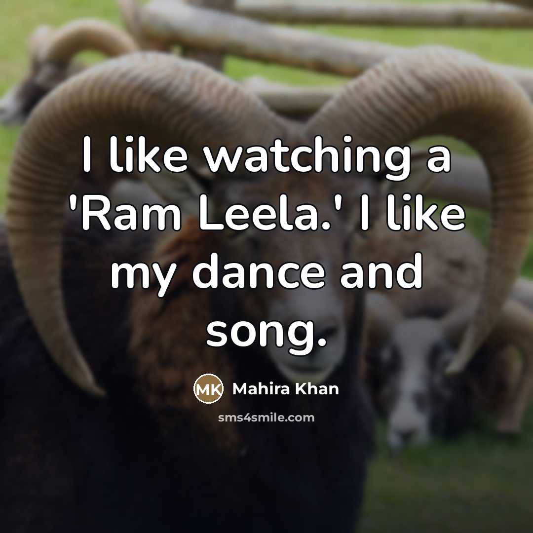 “I like watching a 'Ram Leela.' I like my dance…” quote by Mahira Khan