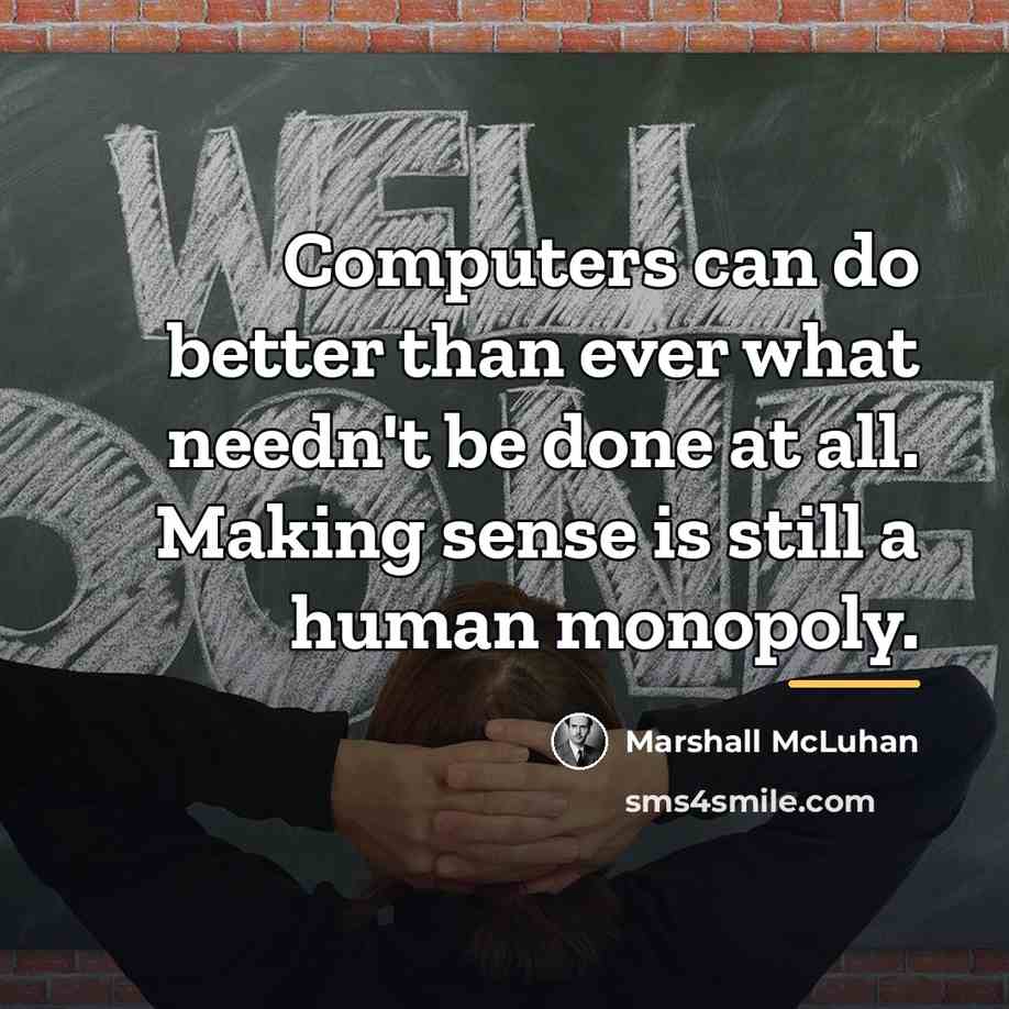 “Computers can do better than ever what needn't be done…” quote by Marshall McLuhan