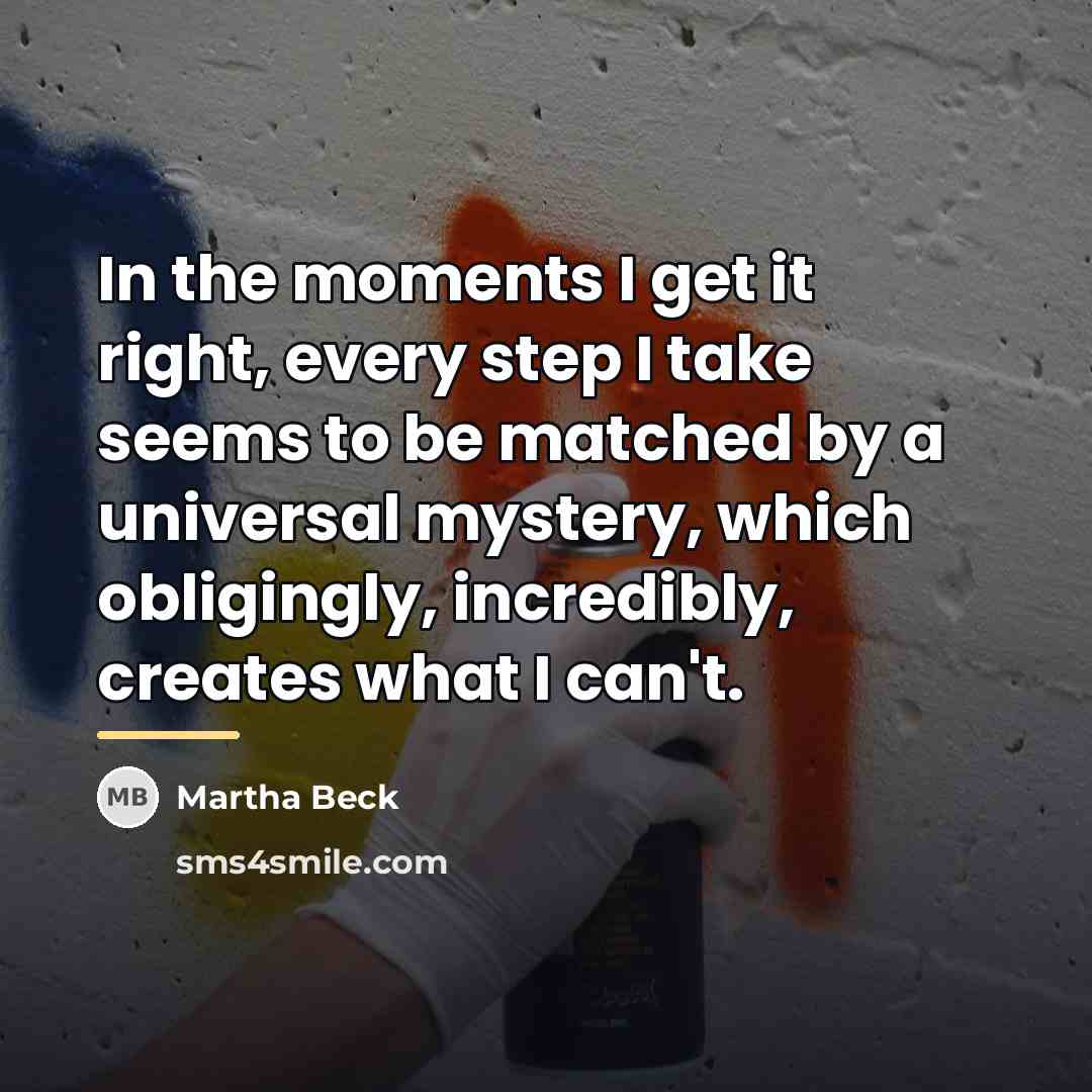 “In the moments I get it right, every step I…” quote by Martha Beck