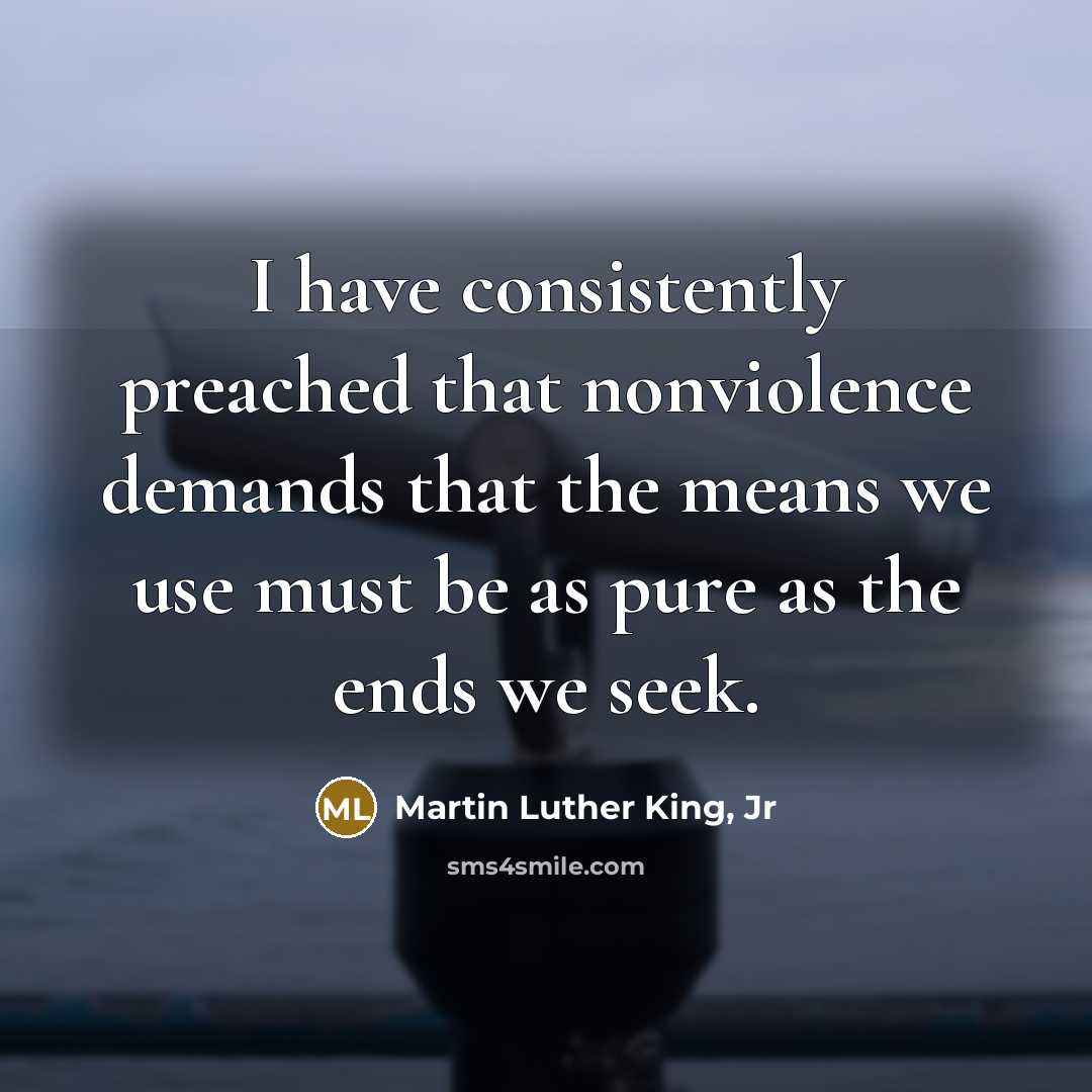 “I have consistently preached that nonviolence demands that the means…” quote by Martin Luther King, Jr
