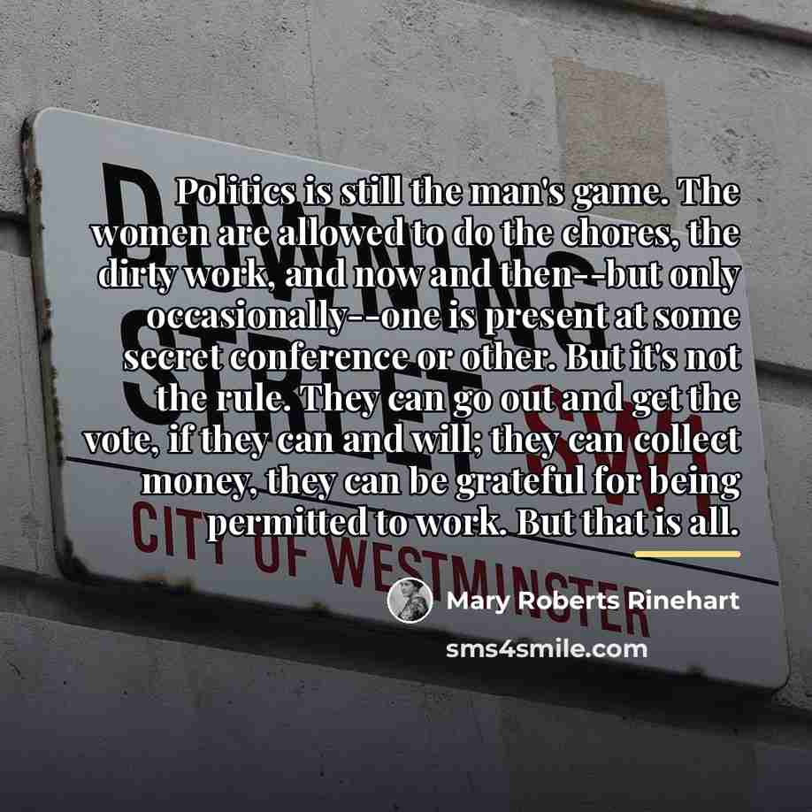 “Politics is still the man's game. The women are allowed…” quote by Mary Roberts Rinehart