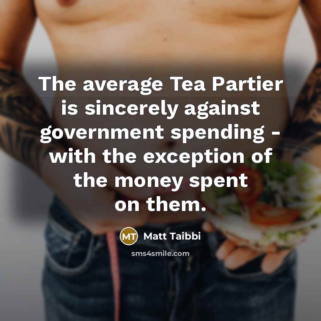 “The average Tea Partier is sincerely against government spending -…” quote by Matt Taibbi